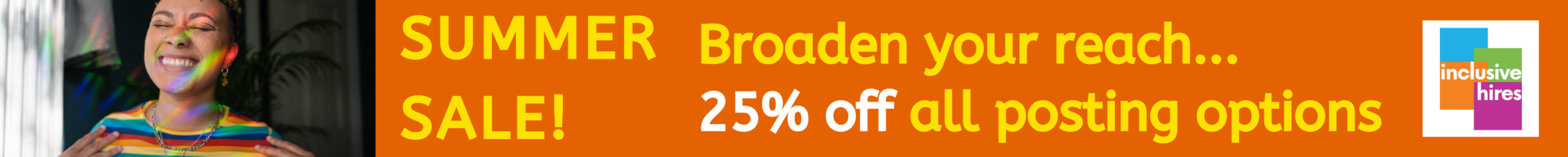 Summer Sale! Broaden your reach... 25% off all posting options Inclusive Hires